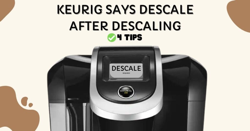 How To Fix Keurig Still Says Descale After Descaling