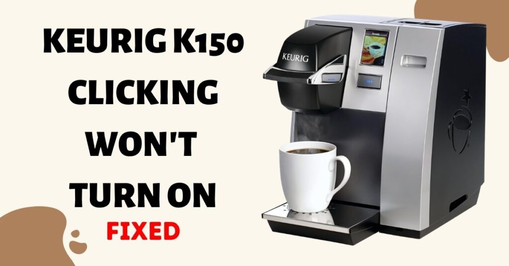 Keurig K150 Clicking Won't Turn On